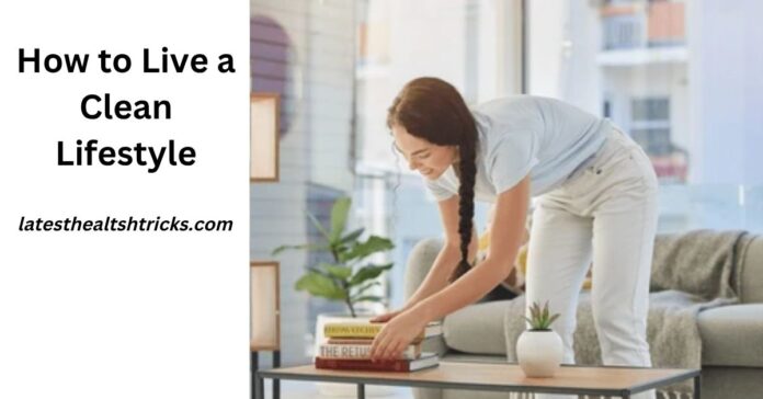 How to Live a Clean Lifestyle
