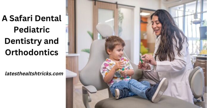 A Safari Dental Pediatric Dentistry and Orthodontics