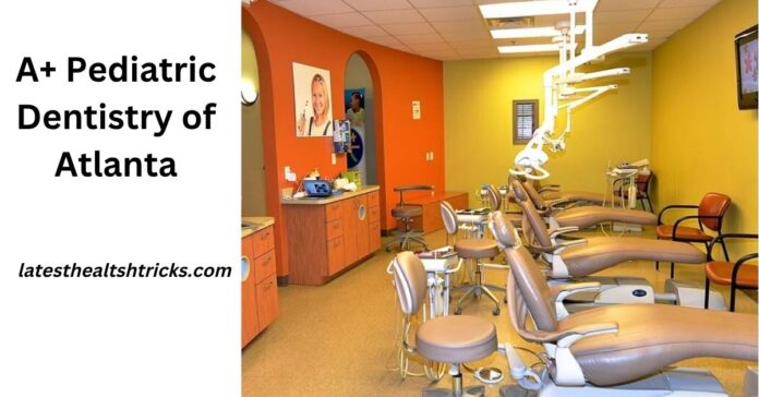 A+ Pediatric Dentistry of Atlanta